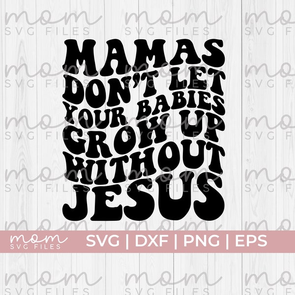 mamas don't let your babies grow up without Jesus svg, christian svg, christian mom svg, Jesus svg, prayer svg, faith svg, worship svg