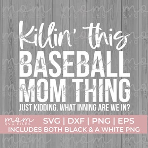 May include: White text on a woodgrain background reads "Killin' this BASEBALL MOM THING JUST KIDDING. WHAT INNING ARE WE IN?" Below the text is a white rectangle with the text "mom SVG FILES SVG | DXF | PNG | EPS INCLUDES BOTH BLACK & A WHITE PNG"