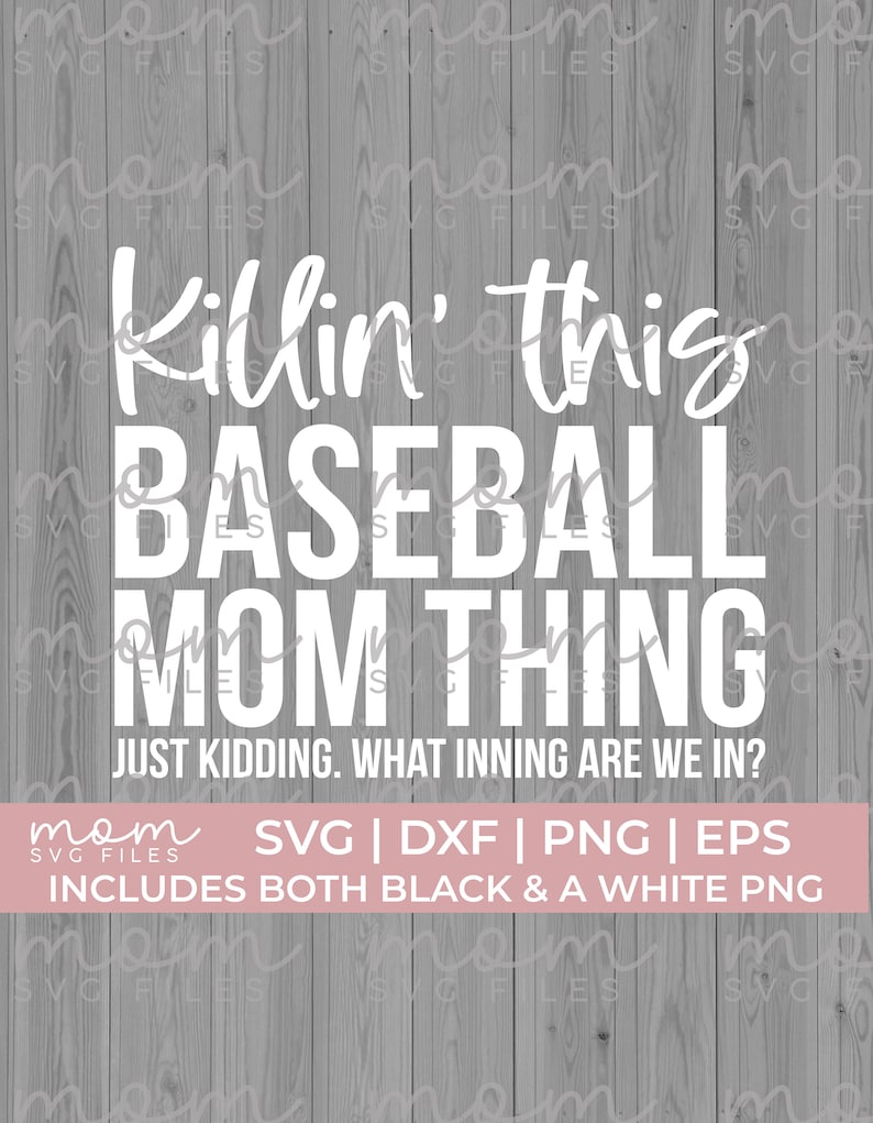May include: White text on a woodgrain background reads "Killin' this BASEBALL MOM THING JUST KIDDING. WHAT INNING ARE WE IN?" Below the text is a white rectangle with the text "mom SVG FILES SVG | DXF | PNG | EPS INCLUDES BOTH BLACK & A WHITE PNG"