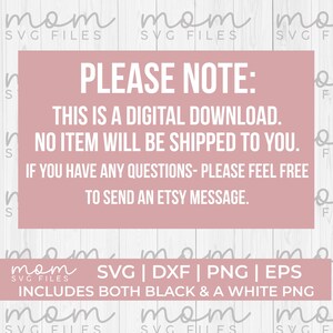 May include: A pink and white digital download notice with the text "PLEASE NOTE: THIS IS A DIGITAL DOWNLOAD. NO ITEM WILL BE SHIPPED TO YOU. IF YOU HAVE ANY QUESTIONS- PLEASE FEEL FREE TO SEND AN ETSY MESSAGE."  The text "mom SVG FILES" is repeated in the background.