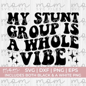 May include: Black and white graphic design with the text "MY STUNT GROUP IS A WHOLE VIBE" in a retro font. Includes starburst graphics and the words "SVG | DXF | PNG | EPS".