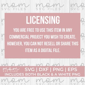 May include: A pink and white graphic with the text "LICENSING" in large, bold letters. The text below reads "You are free to use this item in any commercial project you wish to create. However, you can not resell or share this item as a digital file." Below that is the text "SVG | DXF | PNG | EPS" and "INCLUDES BOTH BLACK & A WHITE PNG".