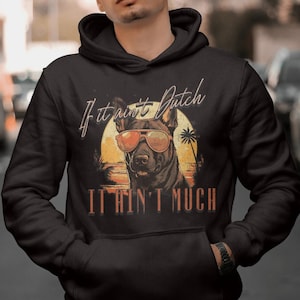 If It Ain&#39;t Dutch It Ain&#39;t Much Hoodie, Dutch Shepherd Sweatshirt, KNPV, Police K9, Military Dog, Funny Dog Sunglasses