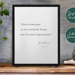 May include: A black and white printable quote from the Lord of the Rings by J.R.R. Tolkien. The quote reads "There's some good in this world, Mr Frodo, and it's worth fighting for."