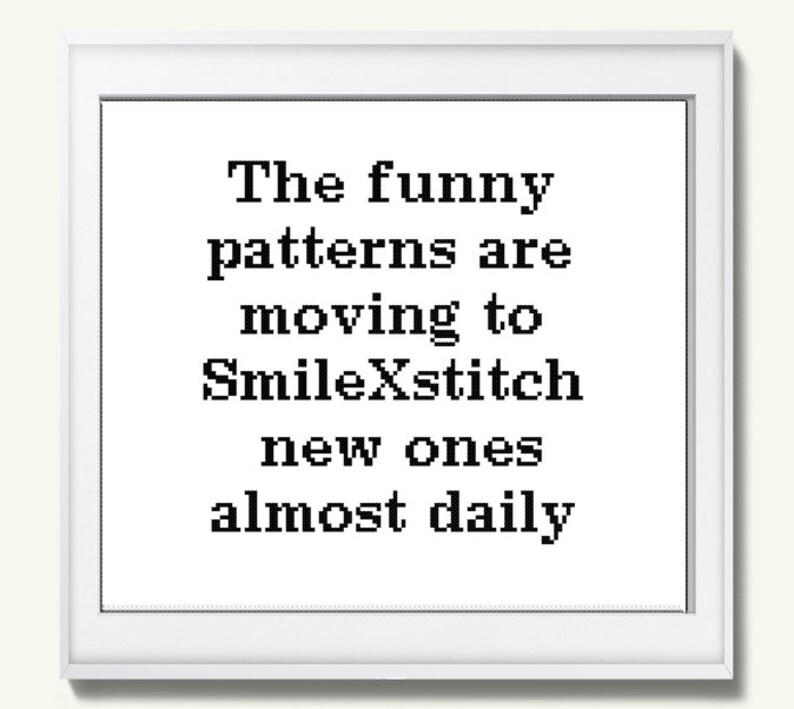 Może przedstawiać: Biały wydruk w ramce z czarnym tekstem, kt&oacute;ry brzmi "The funny patterns are moving to SmileXStitch new ones almost daily."