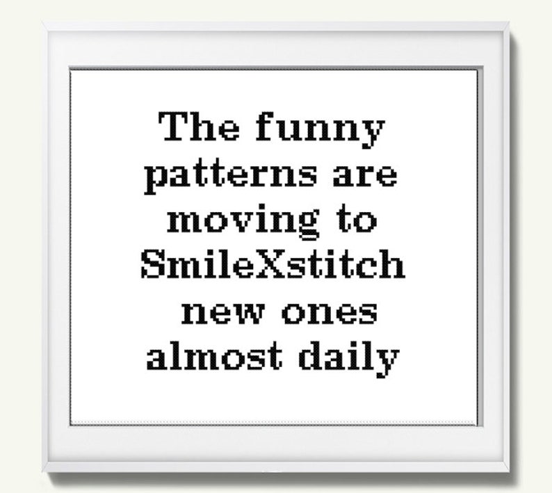 May include: A framed print with the text "The funny patterns are moving to SmileXstitch new ones almost daily" in black pixelated font on a white background. The frame is white.