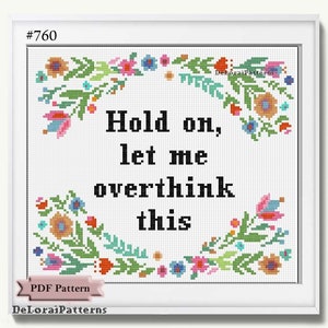 May include: Cross stitch pattern with a floral border and the text "Hold on, let me overthink this".
