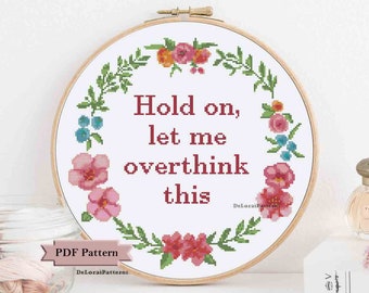 Funny cross stitch patterns "Hold on let me overthink this" funny wall decor counted cross stitch chart feminist fun womanhood floral wreath