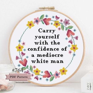 Feminist cross stitch pattern Carry yourself with the confidence of a mediocre white man quote subversive funny cross stitch chart or kit