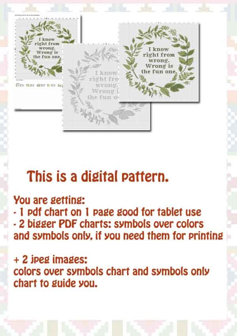 May include: A digital cross-stitch pattern featuring a wreath of green leaves with the text "I know right from wrong. Wrong is the fun one."  The pattern includes a PDF chart for tablet use and two larger PDF charts for printing, as well as two JPEG images for reference.