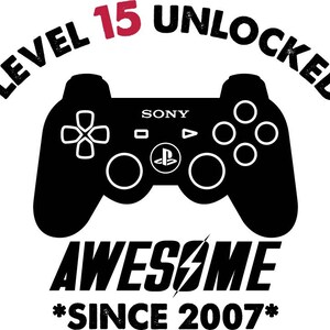 May include: Black and white graphic design of a video game controller with the text "LEVEL 15 UNLOCKED AWESOME *SINCE 2007*" in red and black.