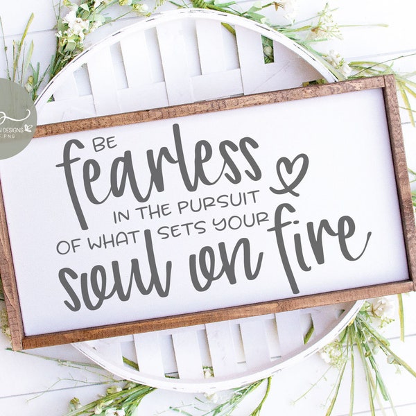 Be Fearless In The Pursuit Of What Sets Your Soul On Fire - Digital Cut File - svg, dxf, png & eps