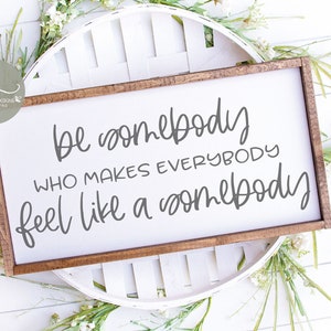 Be Somebody Who Makes Everybody Feel Like A Somebody - Digital Cut File - svg, dxf, png & eps