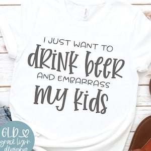 Je veux juste boire de la bière et embarrasser mes enfants - fichier numérique découpé - svg, dxf, png et eps