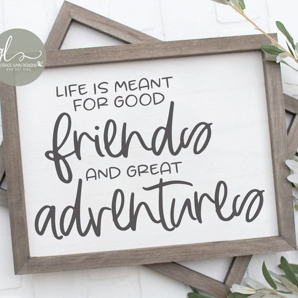 Life Is Meant For Good Friends And Great Adventures - Digital Cut File - svg, dxf, png & eps
