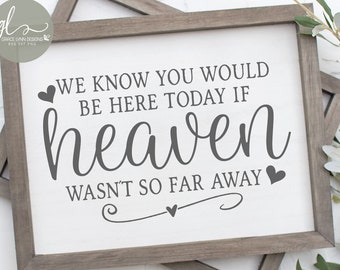 We Know You Would Be Here Today If Heaven Wasn't So Far Away - Digital Cut File - SVG, DXF & PNG