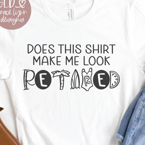 Does This Shirt Make Me Look Retired - Work Digital Cut File - svg, dxf, png & eps