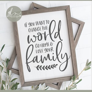 If You Want To Change The World Go Home & Love Your Family - Digital Cut File - SVG, DXF, PNG