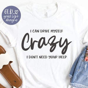 I Can Drive Myself Crazy I Don't Need Your Help - Funny Digital Cut File - svg, dxf, png, eps