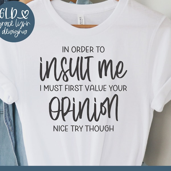 In Order To Insult Me I Must First Value Your Opinion - Funny Digital Cut File - svg, dxf, png & eps