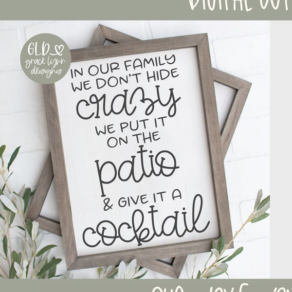 In Our Family We Don't Hide Crazy We Put It On The Patio & Give It A Cocktail - Digital Cut File - svg, dxf, png, eps