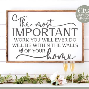 The Most Important Work You Will Ever Do Will Be Within The Walls Of Your Home - Digital Cut File - SVG, DXF & PNG