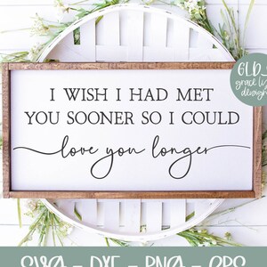 Ich wünschte, ich hätte dich früher getroffen, damit ich dich länger lieben könnte SVG | Hochzeit SVG | Hochzeit Zitat | Liebe Zitat svg