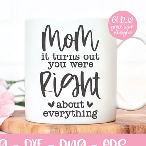 Mãe, parece que você estava certa sobre tudo - Arquivo de corte digital para o Dia das Mães - svg, dxf, png, eps