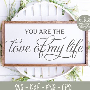 You Are The Love Of My Life - Hochzeit Digital Cut File - svg, dxf, png & eps