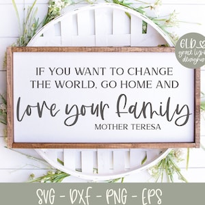 Wenn du die Welt verändern willst, geh nach Hause und liebe deine Familie - Digital Cut File - svg, dxf, png, eps