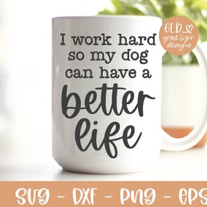Trabajo duro para que mi perro tenga una vida mejor - Archivo de corte digital de trabajo divertido - SVG, DXF, PNG y EPS