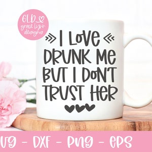 Eu amo a Drunk Me But I Don't Trust Her - SVG engraçado - Arquivo de corte svg sarcástico - Citação de álcool
