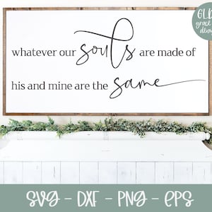 Whatever Our Souls Are Made Of His And Mine Are The Same - Hochzeit Digital Cut File - svg, dxf, png & eps