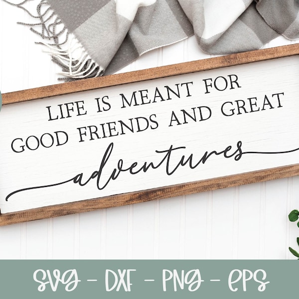 Life Is Meant For Good Friends And Great Adventures SVG | Best Friend SVG | Family Quote | Farmhouse svg | Friendship svg | Friend Quote