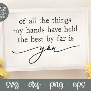 De todas las cosas que mis manos han sostenido, la mejor eres tú / Cita SVG para guardería / Letrero para guardería / Bebé nuevo SVG / Decoración para guardería