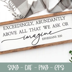 May include: A rectangular wooden sign with a white background and a brown frame. The sign features the text "EXCEEDINGLY, ABUNDANTLY ABOVE ALL THAT WE ASK OR imagine EPHESIANS 3:20" in black script. The sign also includes the text "SVG - DXF - PNG - EPS".
