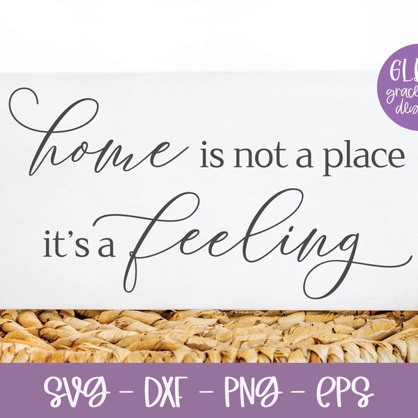 Home Is Not A Place It's A Feeling - Digital Cut File - svg, dxf, png & eps