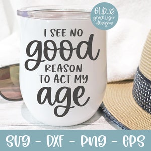 No veo ninguna buena razón para actuar de acuerdo a mi edad - Archivo de corte digital divertido - SVG, DXF, PNG, EPS