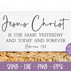 Jesus Cristo é o mesmo ontem, hoje e para sempre - Hebreus 13:8 | Escritura svg | Versículo da Bíblia svg | Arte de parede com citação das Escrituras