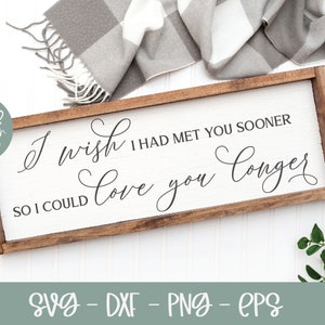 Ich wünschte ich hätte dich früher getroffen, damit ich dich länger lieben könnte - Hochzeit Digital Cut File - svg, dxf, png & eps