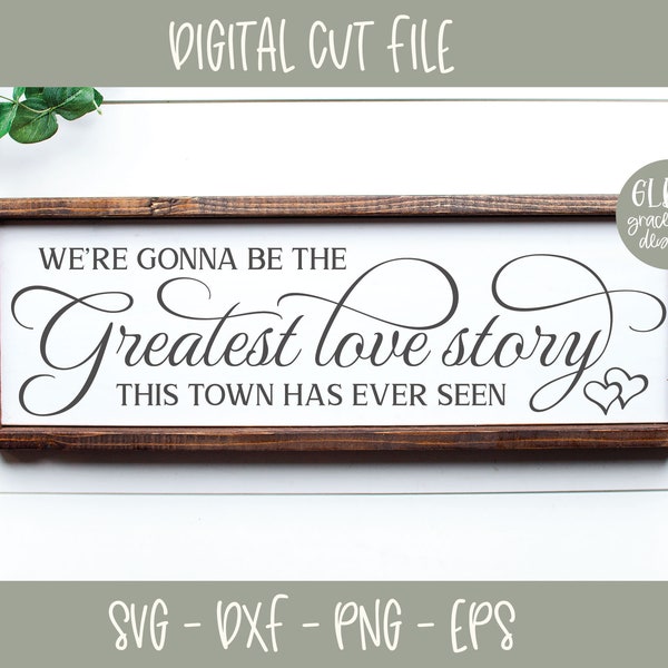 We're gonna be the greatest love story this town has ever seen - Wedding Digital Cut File - svg, dxf, png & eps