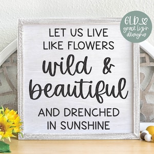 Laissons-nous vivre comme des fleurs sauvages, belles et baignées de soleil SVG | Citation sur le bonheur | Citation inspirante | Citation soleil SVG