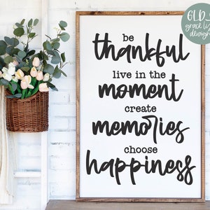 Be Thankful, Live In The Moment, Create Memories, Choose Happiness | Family SVG | Home SVG | Family Quote