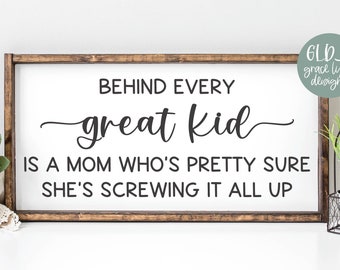 Behind Every Great Kid Is A Mom Who's Pretty Sure She's Screwing It All Up | Mother's Day SVG | Mother's Day Quotes | Mother Quote SVG