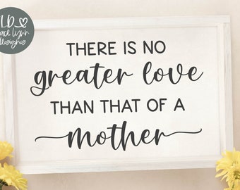 There Is No Greater Love Than That Of A Mother | Mother's Day SVG | Mother's Day Quotes | Mother Quote SVG