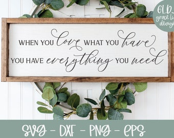 When You Love What You Have You Have Everything You Need - Digital Cut File - svg, dxf, png & eps