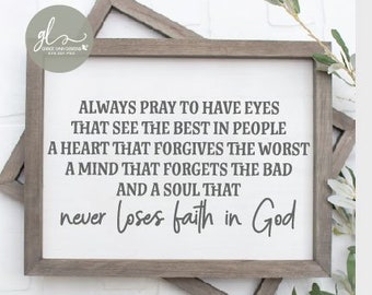 Always Pray To Have Eyes That See The Best In People & A Soul That Never Loses Faith In God - DIGITAL Cut File - svg, dxf, png