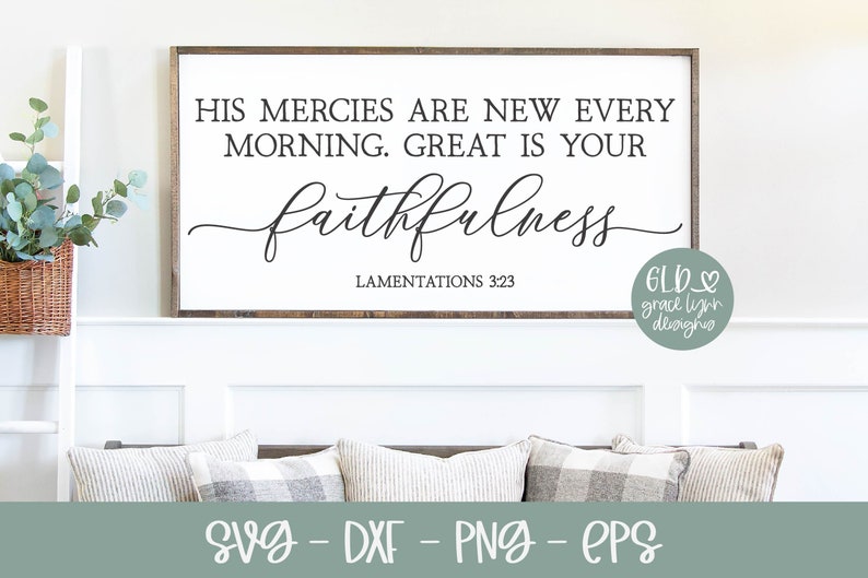 May include: A white sign with a wood frame and black text that reads "His mercies are new every morning. Great is your faithfulness. Lamentations 3:23".