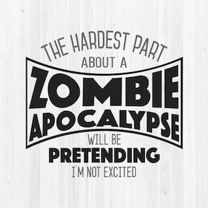 Zombie Apocalypse SVG Cut-bestand - het moeilijkste deel over een zombie-apocalyps is doen alsof ik niet opgewonden ben
