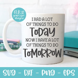 May include: White ceramic mug with black text that reads "I had a lot of things to do today. Now I have a lot of things to do tomorrow."